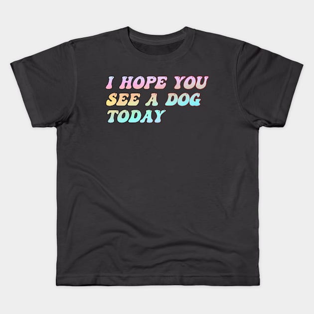 funny text groovy I Hope You See A Dog Today Kids T-Shirt by Titou design
